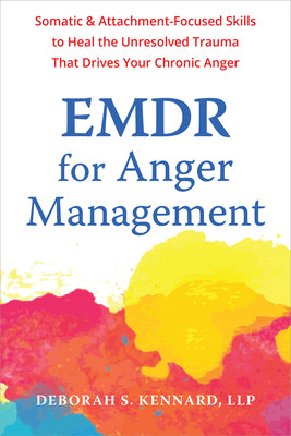 Cover Image for EMDR for Anger Management: Somatic and Attachment-Focused Skills to Heal the Unresolved Trauma That Drives Your Chronic Anger -- Deborah S. Kennard, Paperback