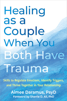 Cover Image for Healing as a Couple When You Both Have Trauma: Skills to Regulate Emotions, Identify Triggers, and Thrive Together in Your Relationship -- Aimee Daramus, Paperback