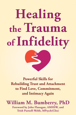Cover Image for Healing the Trauma of Infidelity: Powerful Skills for Rebuilding Trust and Attachment to Find Love, Commitment, and Intimacy Again -- William M. Bumberry, Paperback