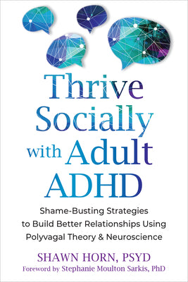 Cover Image for Thrive Socially with Adult ADHD: Shame-Busting Strategies to Build Better Relationships Using Polyvagal Theory and Neuroscience -- Shawn Horn, Paperback