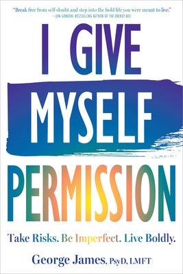 Cover Image for I Give Myself Permission: Take Risks. Be Imperfect. Live Boldly. -- George James, Paperback