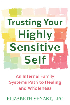 Cover Image for Trusting Your Highly Sensitive Self: An Internal Family Systems Path to Healing and Wholeness -- Elizabeth Venart, Paperback