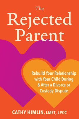 Cover Image for The Rejected Parent: Rebuild Your Relationship with Your Child During and After a Divorce or Custody Dispute -- Cathy Himlin, Paperback