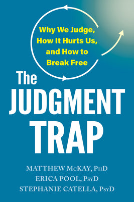 Cover Image for The Judgment Trap: Why We Judge, How It Hurts Us, and How to Break Free -- Matthew McKay, Paperback