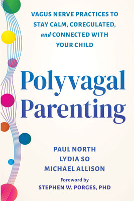 Cover Image for Polyvagal Parenting: Vagus Nerve Practices to Stay Calm, Coregulated, and Connected with Your Child -- Paul North, Paperback