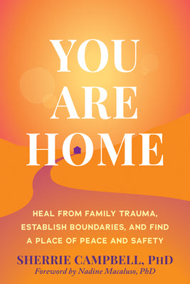 Cover Image for You Are Home: Heal from Family Trauma, Establish Boundaries, and Find a Place of Peace and Safety -- Sherrie Campbell, Paperback