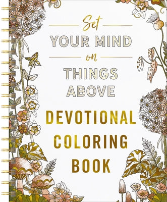Cover Image for Set Your Mind on Things Above: Devotional Adult Coloring Book (75 Daily Devotions and Coloring Pages to Steady Your Soul) - The Perfect Gift for Chris -- Dayspring, Spiral