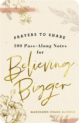 Cover Image for 100 Pass-Along Notes for Believing Bigger: Prayers to Share (Shareable Messages of Encouragement with a Prayer, Scripture, and Inspirational Quote) -- Marshawn Evans Daniels, Paperback