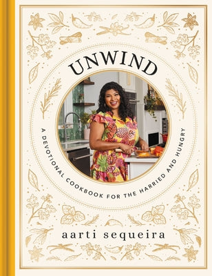 Cover Image for Unwind: A Devotional Cookbook for the Harried and Hungry (50 Delicious Recipes and 50 Comforting Devotions) -- Aarti Sequeira, Hardcover