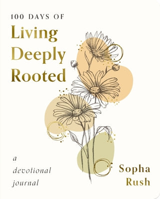 Cover Image for 100 Days of Living Deeply Rooted: A Devotional Journal (100 Daily Devotions with Bible Verses, Journaling Space, and Prayers) -- Sopha Rush, Paperback