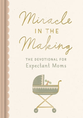 Cover Image for Miracle in the Making: The Devotional for Expectant Moms (75 Daily Devotions for Pregnant Mothers) - The Perfect Christian Baby Shower Gift -- Dayspring, Hardcover