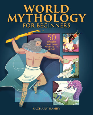 Cover Image for World Mythology for Beginners: 50 Timeless Tales from Around the Globe -- Zachary Hamby, Paperback
