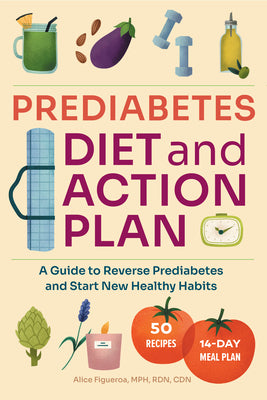 Cover Image for Prediabetes Diet and Action Plan: A Guide to Reverse Prediabetes and Start New Healthy Habits -- Alice Figueroa, Paperback
