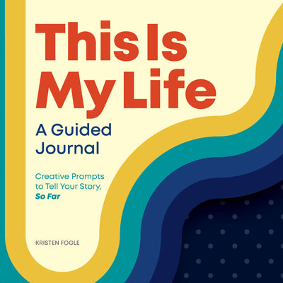 Cover Image for This Is My Life: A Guided Journal: Creative Prompts to Tell Your Story, So Far -- Kristen Fogle, Paperback