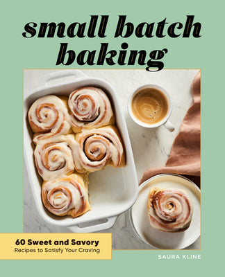 Cover Image for Small Batch Baking: 60 Sweet and Savory Recipes to Satisfy Your Craving -- Saura Kline, Paperback