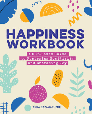 Cover Image for Happiness Workbook: A Cbt-Based Guide to Foster Positivity and Embrace Joy -- Anna Napawan, Paperback