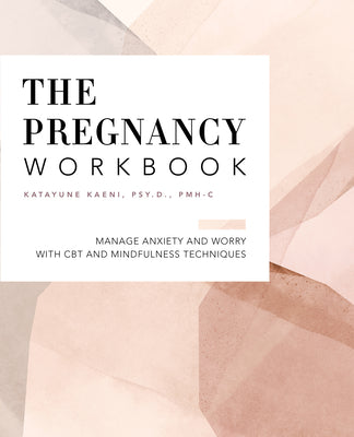 Cover Image for The Pregnancy Workbook: Manage Anxiety and Worry with CBT and Mindfulness Techniques -- Katayune Kaeni, Paperback