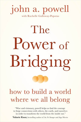 Cover Image for The Power of Bridging: How to Build a World Where We All Belong -- John A. Powell, Paperback