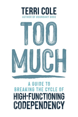 Cover Image for Too Much: A Guide to Breaking the Cycle of High-Functioning Codependency -- Terri Cole, Hardcover