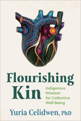 Cover Image for Flourishing Kin: Indigenous Wisdom for Collective Well-Being -- Phd, Paperback