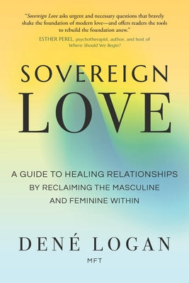 Cover Image for Sovereign Love: A Guide to Healing Relationships by Reclaiming the Masculine and Feminine Within -- Dené Logan, Paperback