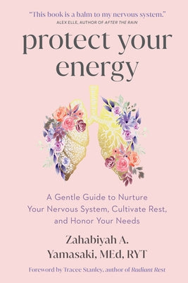 Cover Image for Protect Your Energy: A Gentle Guide to Nurture Your Nervous System, Cultivate Rest, and Honor Your Needs -- Zahabiyah A. Yamasaki, Paperback