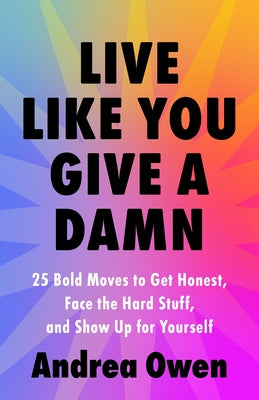 Cover Image for Live Like You Give a Damn: 25 Bold Moves to Get Honest, Face the Hard Stuff, and Show Up for Yourself -- Andrea Owen, Paperback