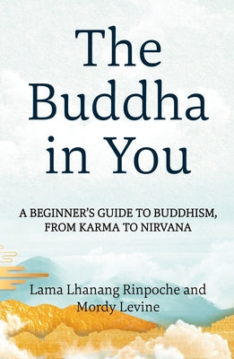 Cover Image for The Buddha in You: A Beginner's Guide to Buddhism, from Karma to Nirvana -- Lama Lhanang Rinpoche, Paperback