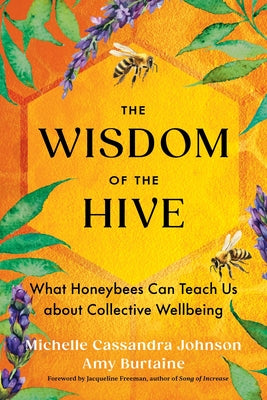 Cover Image for The Wisdom of the Hive: What Honeybees Can Teach Us about Collective Wellbeing -- Michelle Cassandra Johnson, Paperback