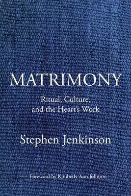 Cover Image for Matrimony: Ritual, Culture, and the Heart's Work -- Stephen Jenkinson, Paperback