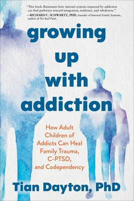 Cover Image for Growing Up with Addiction: How Adult Children of Addicts Can Heal Family Trauma, C-Ptsd, and Codependency -- Tian Dayton, Paperback