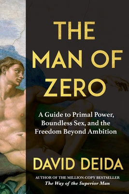Cover Image for The Man of Zero: A Guide to Primal Power, Boundless Sex, and the Freedom Beyond Ambition -- David Deida, Hardcover
