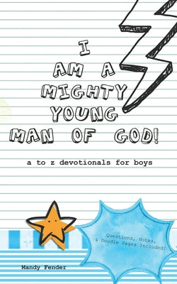 Cover Image for I Am A Mighty Young Man of God!: Devotionals for boys ages 7 to 11 - Mighty Young Man of God Devotionals - A to Z who God wants me to be! - Bible Stud -- Mandy Fender, Paperback