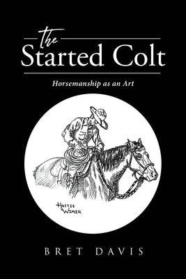Cover Image for The Started Colt: Horsemanship as an Art -- Bret Davis, Paperback