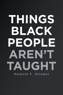 Cover Image for Things Black People Aren't Taught -- Raymond K. Boseman, Paperback