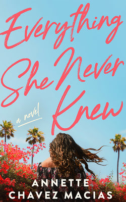 Cover Image for Everything She Never Knew -- Annette Chavez Macias, Paperback