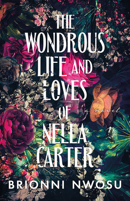 Cover Image for The Wondrous Life and Loves of Nella Carter -- Brionni Nwosu, Hardcover