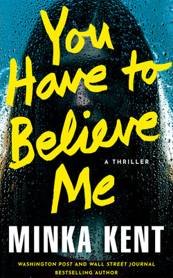 Cover Image for You Have to Believe Me: A Thriller -- Minka Kent, Paperback