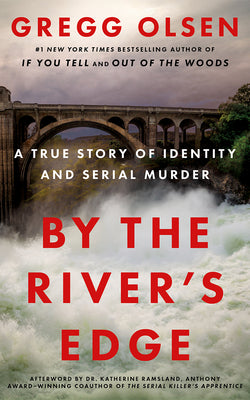 Cover Image for By the River's Edge: A True Story of Identity and Serial Murder -- Gregg Olsen, Hardcover