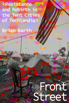 Cover Image for Front Street: Resistance and Rebirth in the Tent Cities of Techlandia -- Brian Barth, Hardcover