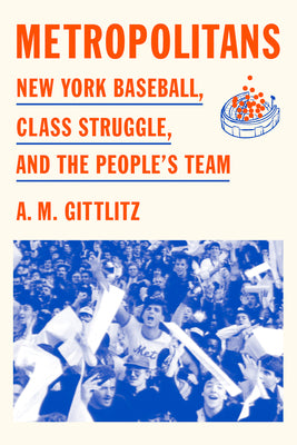 Cover Image for Metropolitans: New York Baseball, Class Struggle, and the People's Team -- A. M. Gittlitz, Hardcover