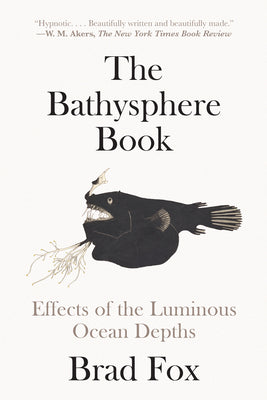 Cover Image for The Bathysphere Book: Effects of the Luminous Ocean Depths -- Brad Fox, Paperback