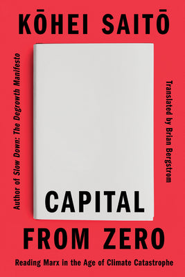 Cover Image for Capital from Zero: Reading Marx in the Age of Climate Catastrophe -- Kohei Saito, Paperback