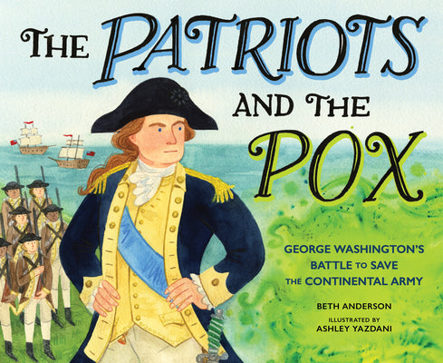 Cover Image for The Patriots and the Pox: George Washington's Battle to Save the Continental Army -- Beth Anderson, Hardcover