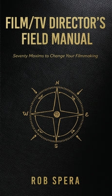 Cover Image for Film/TV Director's Field Manual: Seventy Maxims to Change Your Filmmaking -- Rob Spera, Paperback