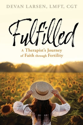 Cover Image for Fulfilled: A Therapist's Journey of Faith through Fertility -- Devan Larsen, Paperback