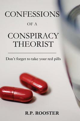 Cover Image for Confessions of a Conspiracy Theorist: Don't forget to take your red pills -- R. P. Rooster, Paperback