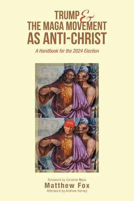 Cover Image for Trump & the MAGA Movement as Anti-Christ: A Handbook for the 2024 Election -- Matthew Fox, Paperback