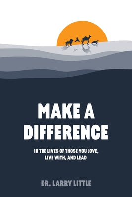 Cover Image for Make A Difference: In the lives of those you love, live with, and lead -- Larry Little, Paperback