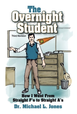 Cover Image for The Overnight Student: How I Went from Straight F's to Straight A's -- Michael L. Jones, Hardcover